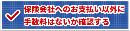 保険会社へのお支払い以外に手数料はないか確認する