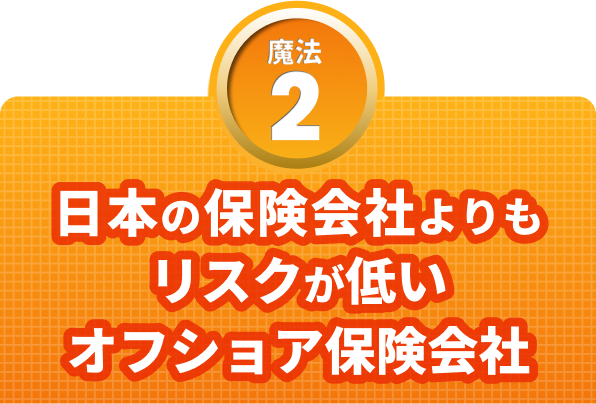 魔法2　日本の保険会社よりもリスクが低いオフショア保険会社