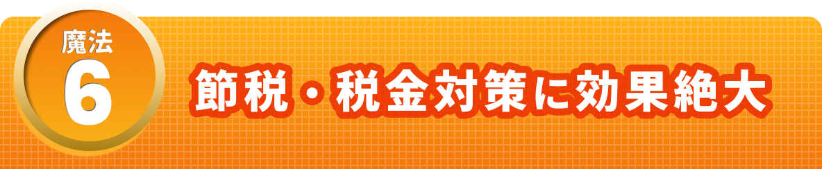 魔法６　節税・税金対策に効果絶大