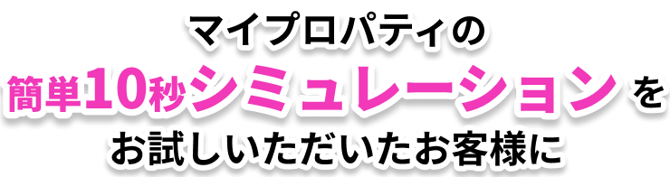 マイプロパティの簡単10秒シミュレーションをお試しいただいたお客様に